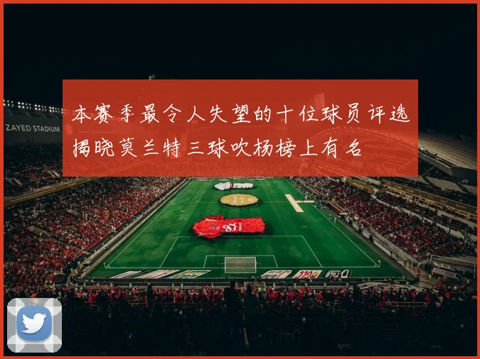 本赛季最令人失望的十位球员评选揭晓莫兰特三球吹杨榜上有名