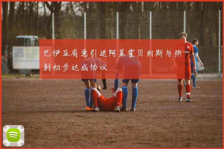 巴伊亚有意引进阿莱霍贝利斯与热刺初步达成协议