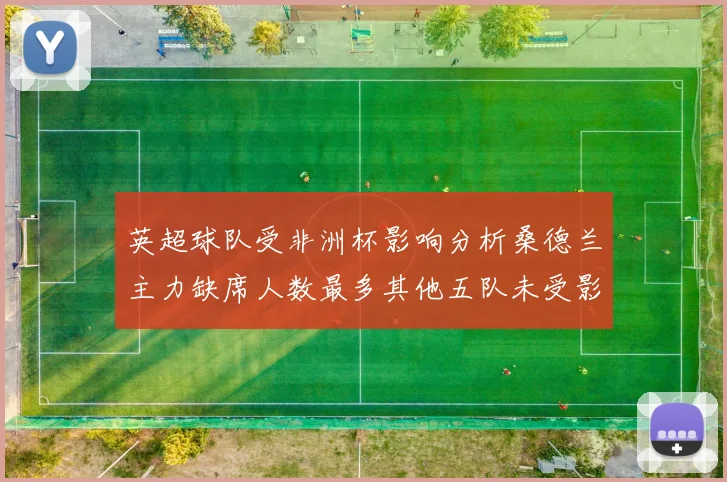 英超球队受非洲杯影响分析桑德兰主力缺席人数最多其他五队未受影响