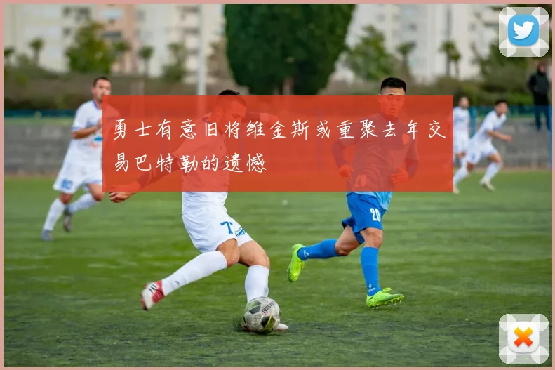 勇士有意旧将维金斯或重聚去年交易巴特勒的遗憾